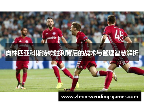 奥林匹亚科斯持续胜利背后的战术与管理智慧解析