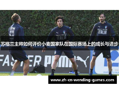 苏格兰主帅如何评价小麦国家队在国际赛场上的成长与进步
