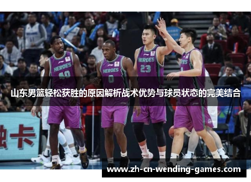山东男篮轻松获胜的原因解析战术优势与球员状态的完美结合