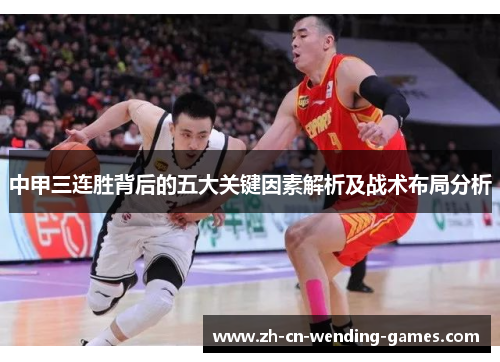 中甲三连胜背后的五大关键因素解析及战术布局分析