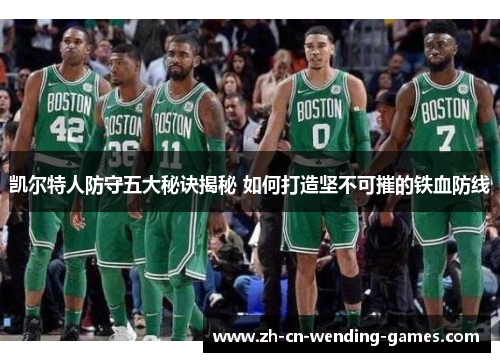 凯尔特人防守五大秘诀揭秘 如何打造坚不可摧的铁血防线