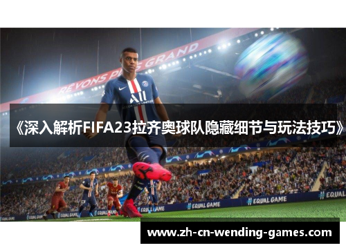《深入解析FIFA23拉齐奥球队隐藏细节与玩法技巧》