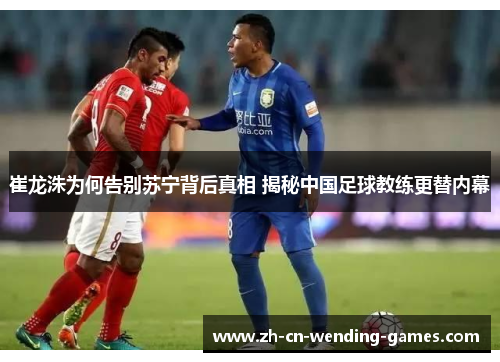 崔龙洙为何告别苏宁背后真相 揭秘中国足球教练更替内幕