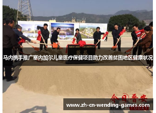 马内携手推广塞内加尔儿童医疗保健项目助力改善贫困地区健康状况