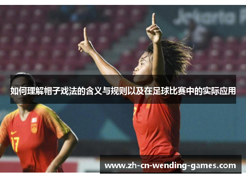 如何理解帽子戏法的含义与规则以及在足球比赛中的实际应用