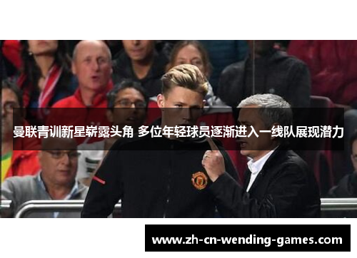 曼联青训新星崭露头角 多位年轻球员逐渐进入一线队展现潜力