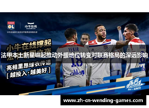 法甲本土新星崛起推动外援地位转变对联赛格局的深远影响