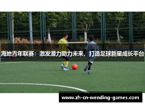 海地青年联赛：激发潜力助力未来，打造足球新星成长平台