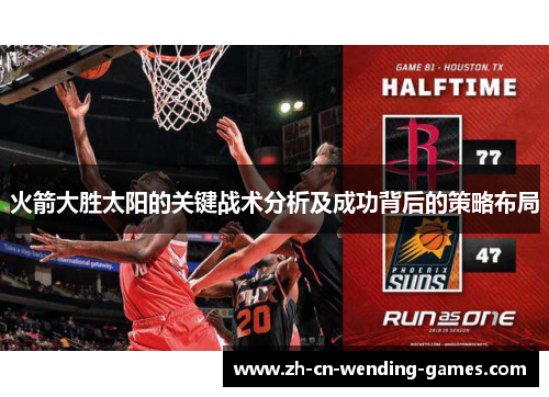 火箭大胜太阳的关键战术分析及成功背后的策略布局
