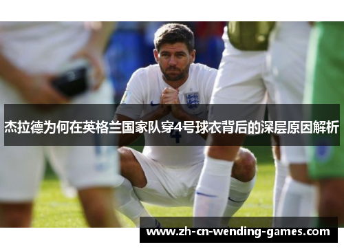 杰拉德为何在英格兰国家队穿4号球衣背后的深层原因解析