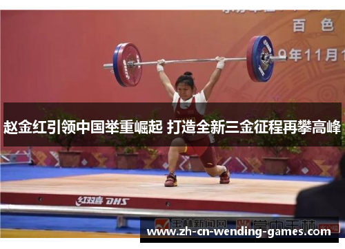 赵金红引领中国举重崛起 打造全新三金征程再攀高峰