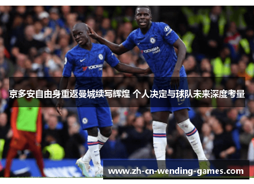 京多安自由身重返曼城续写辉煌 个人决定与球队未来深度考量
